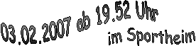 03.02.2007 ab 19.52 Uhr,im Sportheim